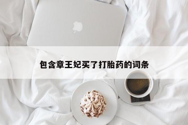 堕胎药怎么购买包含章王妃买了打胎药的词条