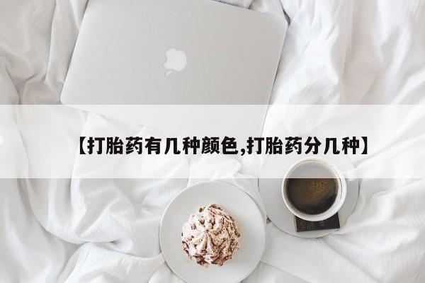 堕胎药怎么购买【打胎药有几种颜色,打胎药分几种】