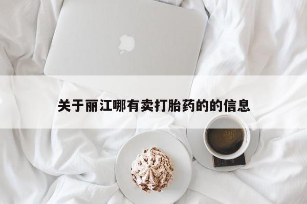 堕胎药怎么购买关于丽江哪有卖打胎药的的信息