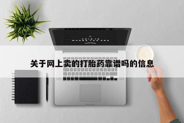 堕胎药怎么购买关于网上卖的打胎药靠谱吗的信息