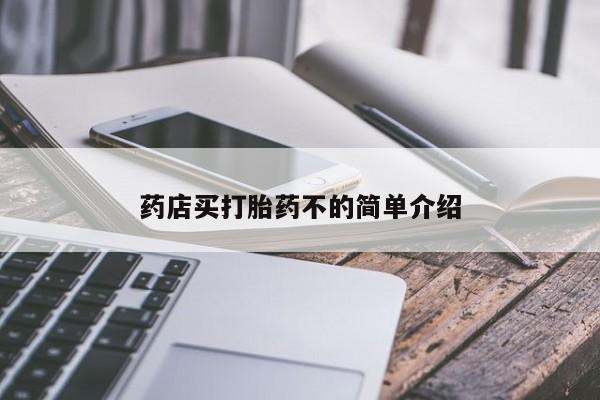 堕胎药怎么购买药店买打胎药不的简单介绍