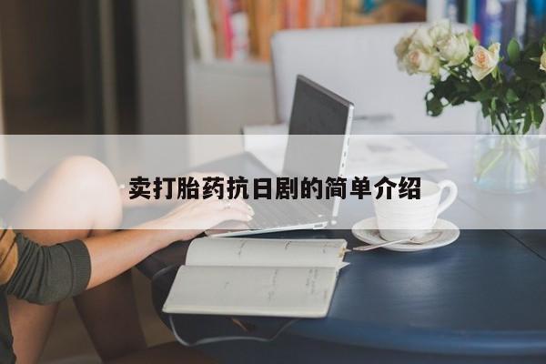堕胎药怎么购买卖打胎药抗日剧的简单介绍