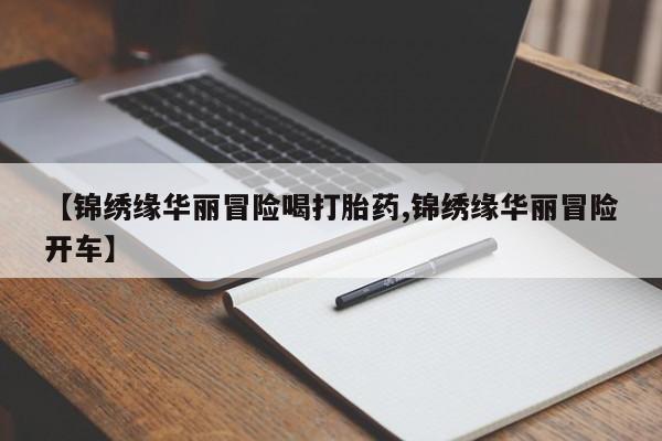 堕胎药怎么购买【锦绣缘华丽冒险喝打胎药,锦绣缘华丽冒险开车】
